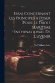 Essai Concernant Les Principes A Poser Pour Le Droit Maritime International De L'avenir