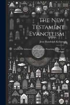 The New Testament Evangelism; A Series Of Addresses On Evangelistic Preaching, Music And Methods