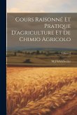 Cours Raisonné Et Pratique D'agriculture Et De Chimio Agricolo; Volume 2 Cours Raisonné Et Pratique D'agriculture Et De Chimio Agricolo; Volume 2