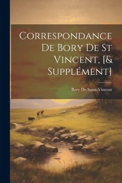 Cover Correspondance De Bory De St Vincent, [& Supplément]