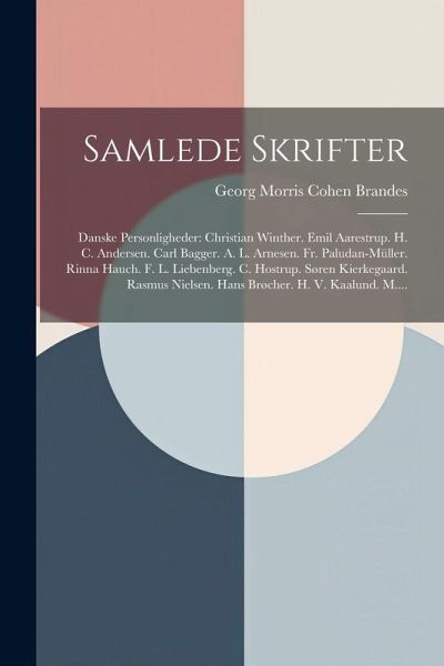 Samlede Skrifter: Danske Personligheder: Christian Winther. Emil Aarestrup. H. C. Andersen. Carl Bagger. A. L. Arnesen. Fr. Paludan-Müll Samlede Skrifter: Danske Personligheder: Christian Winther. Emil Aarestrup. H. C. Andersen. Carl Bagger. A. L. Arnesen. Fr. Paludan-Müll