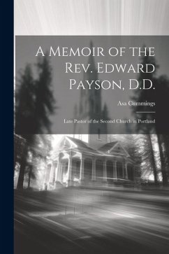 A Memoir of the Rev. Edward Payson, D.D.: Late Pastor of the Second Church in Portland - Cummings, Asa