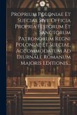 Proprium Poloniae Et Sueciae Sive Officia Propria Festorum Et Sanctorum Patronorum Regni Poloniae Et Sueciae, Accommodatum Ad Diurnale Romanum Majoris