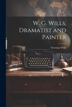 W. G. Wills, Dramatist and Painter Cover W. G. Wills, Dramatist and Painter