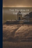 The Pilgrim of the Infinite: A Discourse Addressed to Advanced Religious Thinkers On Christian Lines