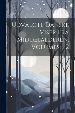 Udvalgte Danske Viser Fra Middelalderen, Volumes 1-2 - Anonymous