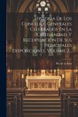 Historia De Los Concilios Generales Celebrados En La Cristiandad, Y Recopilacion De Sus Principales Disposiciones, Volume 2... Historia De Los Concilios Generales Celebrados En La Cristiandad, Y Recopilacion De Sus Principales Disposiciones, Volume 2...