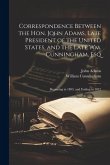 Correspondence Between the Hon. John Adams, Late President of the United States, and the Late Wm. Cunningham, Esq: Beginning in 1803, and Ending in 18