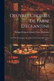 Oeuvres Choisies De Fabre D'églantine: Avec Des Remarques, Des Notices, Et L'examen De Chaque Pièce...