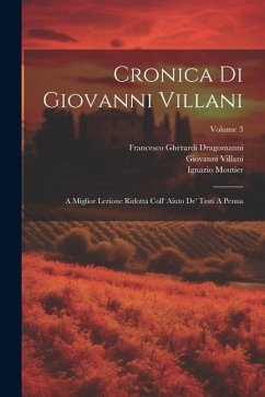 Cronica Di Giovanni Villani: A Miglior Lezione Ridotta Coll' Aiuto De' Testi A Penna; Volume 3 - Villani, Giovanni; Moutier, Ignazio; Massai, Pietro