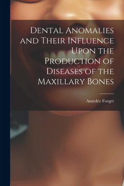 Dental Anomalies and Their Influence Upon the Production of Diseases of the Maxillary Bones - Forget, Amédée