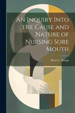 An Inquiry Into the Cause and Nature of Nursing Sore Mouth - Knapp, Moses L.