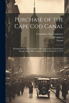 Purchase of the Cape Cod Canal: Hearing Before the Committee On Commerce, United States Senate, Sixty-Fifth Congress, First Session, On S. 2277