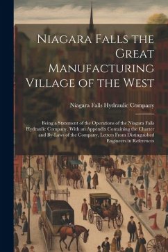 Cover Niagara Falls the Great Manufacturing Village of the West: Being a Statement of the Operations of the Niagara Falls Hydraulic Company. With an Appendi