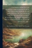 Distribución De Los Premios Concedidos Por El Rey Nuestro Señor Á Los Discípulos De Las Nobles Artes, Hecha Por La Real Academia De San Fernando En La Distribución De Los Premios Concedidos Por El Rey Nuestro Señor Á Los Discípulos De Las Nobles Artes, Hecha Por La Real Academia De San Fernando En La