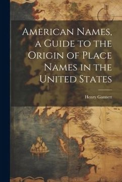 American Names, a Guide to the Origin of Place Names in the United States - Gannett, Henry