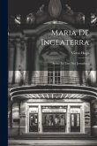 Maria De Inglaterra: Drama En Taes [sic] Jornadas...