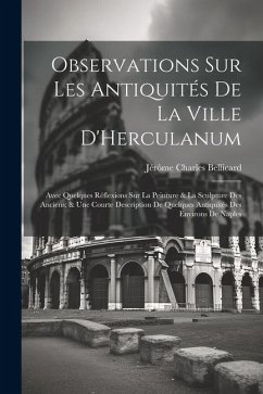 Observations Sur Les Antiquités De La Ville D'Herculanum: Avec Quelques Réflexions Sur La Peinture & La Sculpture Des Anciens; & Une Courte Descriptio - Bellicard, Jérôme Charles