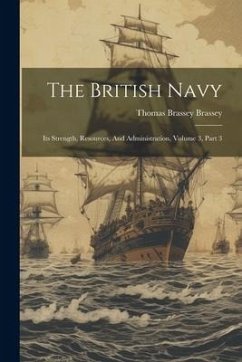 The British Navy: Its Strength, Resources, And Administration, Volume 3, Part 3