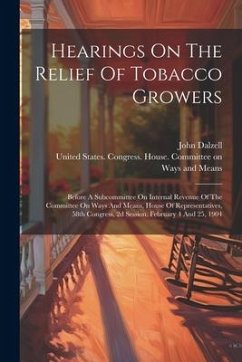 Hearings On The Relief Of Tobacco Growers: Before A Subcommittee On Internal Revenue Of The Committee On Ways And Means, House Of Representatives, 58t - Dalzell, John