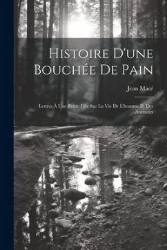 Histoire D'une Bouchée De Pain: Lettres À Une Petite Fille Sur La Vie De L'homme Et Des Animaux - Macé, Jean