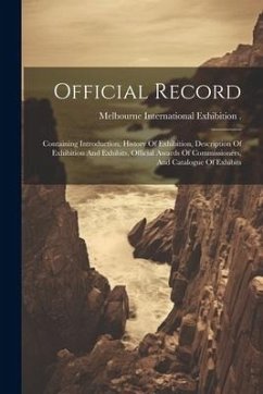 Cover Official Record: Containing Introduction, History Of Exhibition, Description Of Exhibition And Exhibits, Official Awards Of Commissione