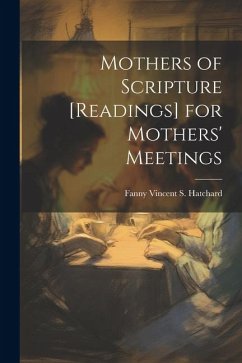 Mothers of Scripture [Readings] for Mothers' Meetings - Hatchard, Fanny Vincent S.