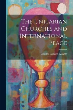 The Unitarian Churches and International Peace - Wendte, Charles William