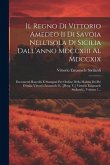 Il Regno Di Vittorio Amedeo Ii Di Savoia Nell'isola Di Sicilia Dall'anno Mdccxiii Al Mdccxix: Documenti Raccolti E Stampati Per Ordine Della Malstla D