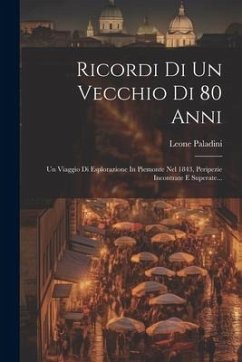 Ricordi Di Un Vecchio Di 80 Anni: Un Viaggio Di Esplorazione In Piemonte Nel 1843, Peripezie Incontrate E Superate... - Paladini, Leone