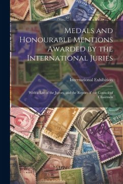 Cover Medals and Honourable Mentions Awarded by the International Juries: With a List of the Jurors, and the Report of the Council of Chairmen