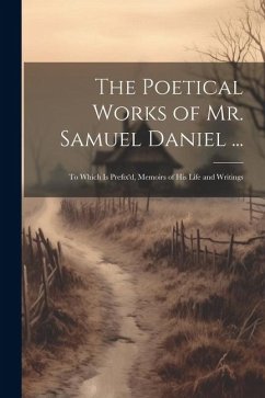 The Poetical Works of Mr. Samuel Daniel ...: To Which Is Prefix'd, Memoirs of His Life and Writings - Anonymous