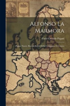 Alfonso La Marmora: Pagine Nuove. Ricordi Storici Della Campagna Di Crimea - Pagani, Carlo Osvaldo