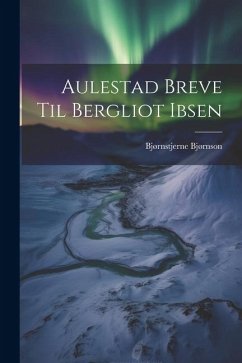 Aulestad Breve Til Bergliot Ibsen - Bjørnson, Bjørnstjerne