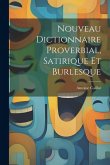 Nouveau Dictionnaire Proverbial, Satirique Et Burlesque