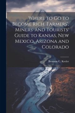 Cover Where to go to Become Rich. Farmers', Miners' and Tourists' Guide to Kansas, New Mexico, Arizona and Colorado