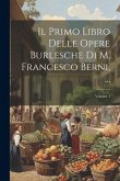 Il Primo Libro Delle Opere Burlesche Di M. Francesco Berni, ...; Volume 1