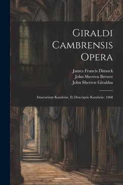 Giraldi Cambrensis Opera: Itinerarium Kambriæ, Et Descriptio Kambriæ. 1868 - Brewer, John Sherren; Giraldus, John Sherren; Dimock, James Francis