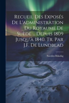Cover Recueil Des Exposés De L'administration Du Royaume De Suède ... Depuis 1809 Jusqu'à 1840. Tr. Par J.F. De Lundblad