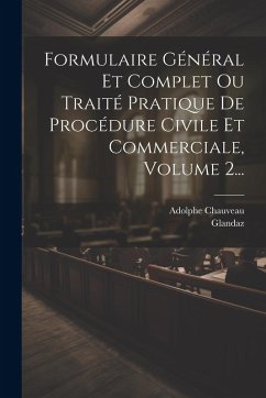 Cover Formulaire Général Et Complet Ou Traité Pratique De Procédure Civile Et Commerciale, Volume 2...