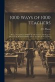 1000 Ways of 1000 Teachers: Being a Compilation of Methods of Instruction and Discipine Practiced by Prominent Public School Teachers of the Count