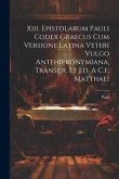Xiii. Epistolarum Pauli Codex Graecus Cum Versione Latina Veteri Vulgo Antehieronymiana, Transcr. Et Ed. A C.f. Matthaei Xiii. Epistolarum Pauli Codex Graecus Cum Versione Latina Veteri Vulgo Antehieronymiana, Transcr. Et Ed. A C.f. Matthaei