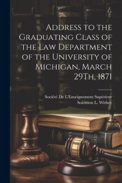 Address to the Graduating Class of the Law Department of the University of Michigan, March 29Th, 1871 - Withey, Solomon L.