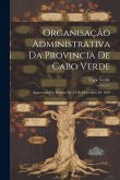 Organisação Administrativa Da Provincia De Cabo Verde: Approvada Por Decreto De 24 De Dezembro De 1892