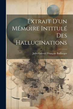 Extrait d'un mémoire intitulé Des hallucinations Extrait d'un mémoire intitulé Des hallucinations