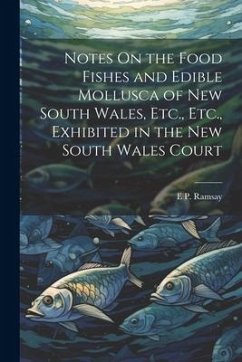 Cover Notes On the Food Fishes and Edible Mollusca of New South Wales, Etc., Etc., Exhibited in the New South Wales Court