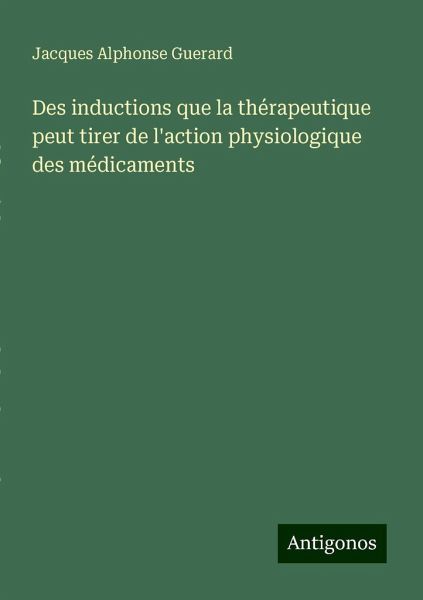 Des inductions que la thérapeutique peut tirer de l'action physiologique des médicaments