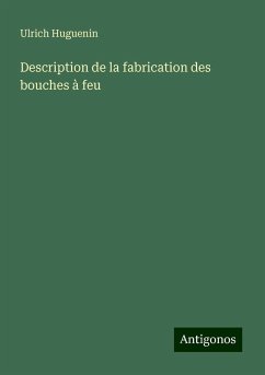 Description de la fabrication des bouches à feu - Huguenin, Ulrich