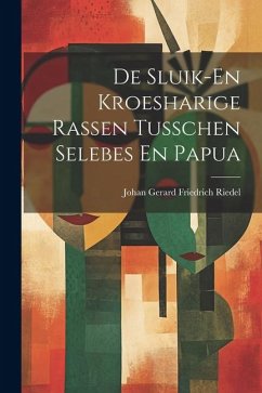 De Sluik-En Kroesharige Rassen Tusschen Selebes En Papua - Riedel, Johan Gerard Friedrich