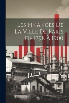 Les Finances De La Ville De Paris De 1798 À 1900 - Anonymous